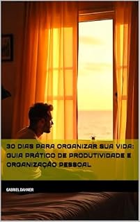 Livro 30 Dias Para Organizar Sua Vida: Guia Prático de Produtividade e Organização Pessoal