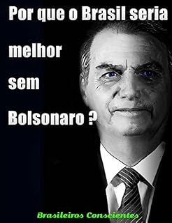 Por que o Brasil seria melhor sem Bolsonaro?