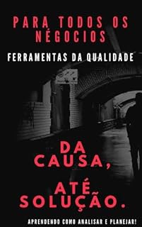 Livro Ferramentas da Qualidade na Prática: 5 Porquês, Ishikawa, Brainstorming, Mapa do Problema e 5W2H – Aprenda a Analisar, Planejar e Resolver Problemas