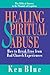 Healing Spiritual Abuse: How to Break Free from Bad Church Experiences