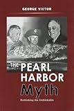 The Pearl Harbor Myth: Rethinking the Unthinkable (Potomac's Military Controversies)
