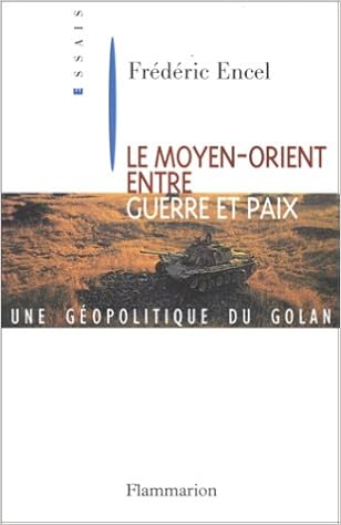 Amazon Fr Le Moyen Orient Entre Guerre Et Paix Une Geopolitique Du Golan Encel Frederic Livres
