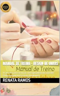 Livro Manual de Treino - Design de Unhas: O Caminho para se tornar um Especialista em uma das Profissões que mais Cresce Atualmente