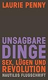 Unsagbare Dinge: Sex, L&uuml;gen und Revolution (Nautilus Flugschrift)