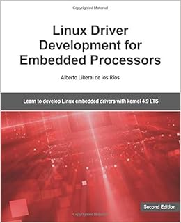 Linux Driver Development for Embedded Processors - Second Edition: Learn to develop Linux embedded drivers with kernel 4.9 LTS Linux Driver Development for Embedded Processors - Second Edition: Learn to develop Linux embedded drivers with kernel 4.9 LTS
