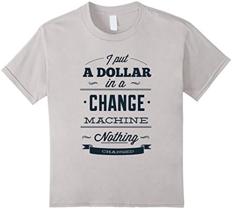 Kids I Put A Dollar In A Change Machine Nothing Changed T-Shirt 12 Silver