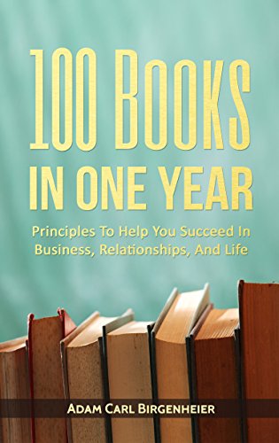 100 Books In One Year: Principles to help you succeed in business, relationships, and life