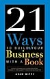 21 Ways to Build Your Business with a Book: Secrets to Dramatically Grow Your Income, Credibility, and Celebrity-Power by Being an Author