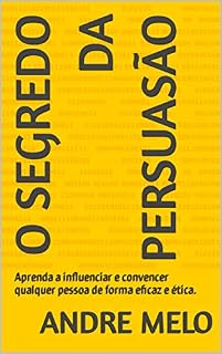 Livro O Segredo da Persuasão: Aprenda a influenciar e convencer qualquer pessoa de forma eficaz e ética.
