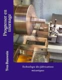 Progresser en tournage (TECHNOLOGIE DE FABRICATION MECANIQUE) (Volume 1) (French Edition) by Mr Yves Bauswein