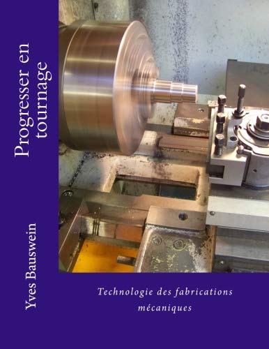 Progresser en tournage (TECHNOLOGIE DE FABRICATION MECANIQUE) (Volume 1) (French Edition) by Mr Yves Bauswein
