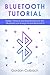 Bluetooth Tutorial: Design, Protocol and Specifications for BLE - Bluetooth Low Energy 4.0 and Bluetooth 5 by Gordon Colbach