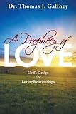 A Prophecy of Love: God's Design for Loving Relationships by Dr. Thomas J. Gaffney