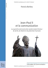Jean-Paul II et la communication ou Quand la communication sociale devient facteur de vérité, de liberté et de promotion humaine