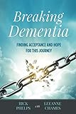 Breaking Dementia: Finding Acceptance and Hope for This Journey by Rick Phelps, Leeanne Chames