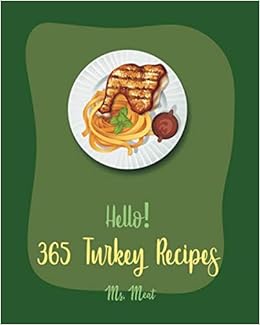 Hello 365 Turkey Recipes Best Turkey Cookbook Ever For Beginners Soup Dumpling Cookbook Roasting Cookbook Leftover Recipes Homemade Sausage Recipe Brine Cookbook Ground Turkey Recipe Book 1 Amazon Co Uk Meat Ms 9798621122256 Books