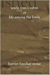 Uncle Tom S Cabin Or Life Among The Lowly Harriet Beecher