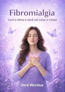 Livro Fibromialgia: Cure a Alma e Você vai Curar o Corpo