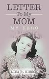Letter To My Mom: My Hero by Lisa R. Hirsch