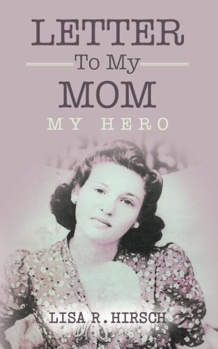 Letter To My Mom: My Hero by Lisa R. Hirsch