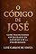 Livro O CÓDIGO DE JOSÉ: Como transformar adversidade em governo e fé em prosperidade duradoura