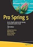 Pro Spring 5: An In-Depth Guide to the Spring Framework and Its Tools by 