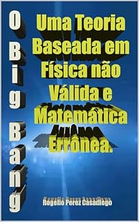Livro O Big Bang: Uma Teoria Baseada em Física não Válida e Matemática Errônea. : A origem do universo: Mitos, cosmologia antiga e astronomia atual