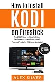 How to Install Kodi on Firestick: The 2017 Step-by-Step Edition (beginner to expert level guide)  Tips and Tricks for ANY user included