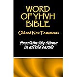 Word of YHVH Bible-Old and New Testaments: Proclaim the My Name in all the Earth!