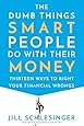 The Dumb Things Smart People Do with Their Money: Thirteen Ways to Right Your Financial Wrongs