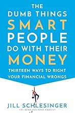The Dumb Things Smart People Do with Their Money: Thirteen Ways to Right Your Financial Wrongs