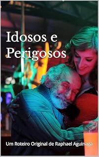 Livro Idosos e Perigosos: Um Roteiro Original de Raphael Aguinaga
