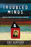 Troubled Minds: Mental Illness and the Church's Mission by Amy Simpson, Marshall Shelley