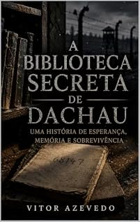 Livro A Biblioteca Secreta de Dachau: O Prisoneiro que Transportava uma Biblioteca na Sua Mente (Ecos da Guerra: Contos de Resistência, Sobrevivência e Esperança na Segunda Guerra Mundial)