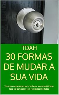 Livro TDAH: 30 FORMAS DE MUDAR A SUA VIDA: Descubra as Técnicas Comprovadas para Melhorar Sua Produtividade, Foco e Bem-Estar – Sem Estresse e Com Resultados Imediatos!" (Série Mente Plena)
