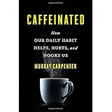 Caffeinated: How Our Daily Habit Helps, Hurts, and Hooks Us
