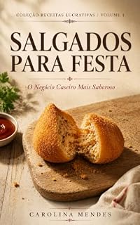 Livro Salgados para Festa: Método, Receitas e Estratégia Para Transformar Coxinhas, Kibes, Esfihas e Empadas em um Negócio Caseiro Organizado (Receitas Lucrativas Livro 4)