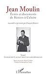 Jean Moulin, Écrits et documents de Béziers à Caluire: Tome 1 L'homme privé, le haut fonctionnai by François Berriot