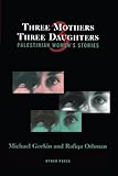 Three Mothers, Three Daughters: Palestinian Women's Stories (Cultural Studies (Other))