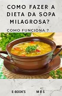 Livro Como fazer a dieta da sopa milagrosa? Como funciona?: É possível Eliminar até 1kg por dia, Isto porque há uma Redução Calórica significativa Com esta Dieta