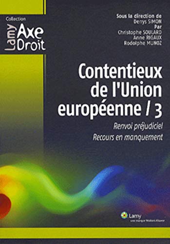 Contentieux de l'Union européenne - 3: Renvoi préjudiciel. Recours en manquement. (Lamy Axe Droit) (French Edition) by Denys Simon, Christophe Soulard, Anne Rigaux, Rodolphe Munoz