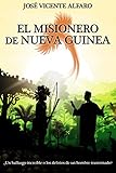 El misionero de Nueva Guinea: ¿Un hallazgo increíble o los delirios de un hombre trastornado? (Spa by José Vicente Alfaro