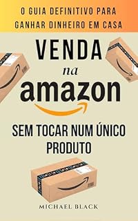 Livro Venda na Amazon sem Tocar num Único Produto!: O guia definitivo para ganhar dinheiro em casa