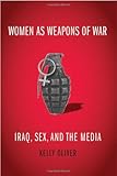 Women as Weapons of War: Iraq, Sex, and the Media by