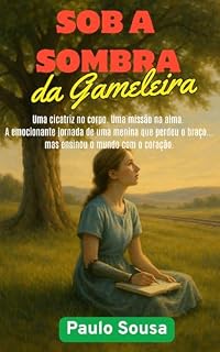 Livro Sob a Sombra da Gameleira: Uma cicatriz no corpo. Uma missão na alma. A emocionante jornada de uma menina que perdeu o braço... mas ensinou o mundo com o coração.