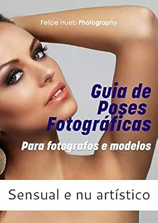 Livro Poses Fotográficas Para Fotógrafos e Modelos: Estilo Nu Artístico e Sensual
