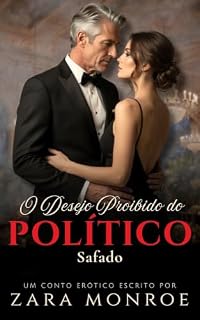 Livro O Desejo Proibido do Político Safado: Conto Erótico - Trisal MMF, Submissão, Prazer sem Limites e Sexo Explícito (Pecados de Zara & Roxy)