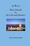 Three Islands in My Life and Ministry by Rev. James Parker Keller