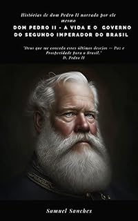 Livro Dom Pedro II - A Vida E O Governo Do Segundo Imperador Do Brasil: Contado Por Ele Mesmo