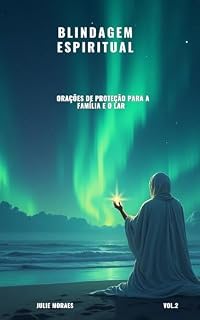 Blindagem Espiritual: Orações de proteção para a família e o lar - Vol.2